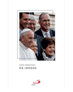 Papa Francisco - Os Idosos