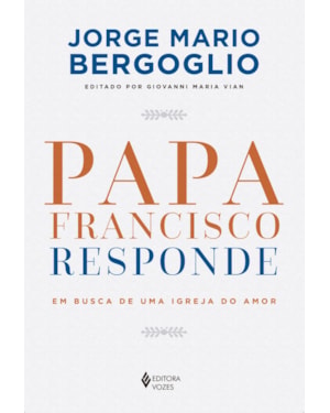 PAPA FRANCISCO RESPONDE: EM BUSCA DE UMA IGREJA DO AMOR