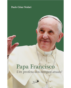 Papa Francisco - Um Profeta dos Tempos Atuais!