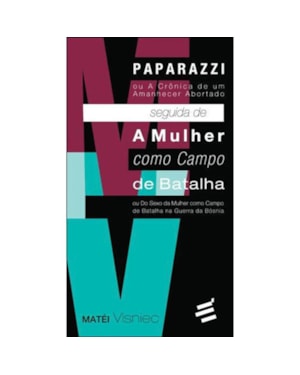 PAPARAZZI OU A CRÔNICA DE UM AMANHECER ABORTADO SEGUIDA DE A MULHER COMO CAMPO DE BATALHA OU DO SEXO DA MULHER COMO CAMPO DE BATALHA NA GUERRA DA BÓSN