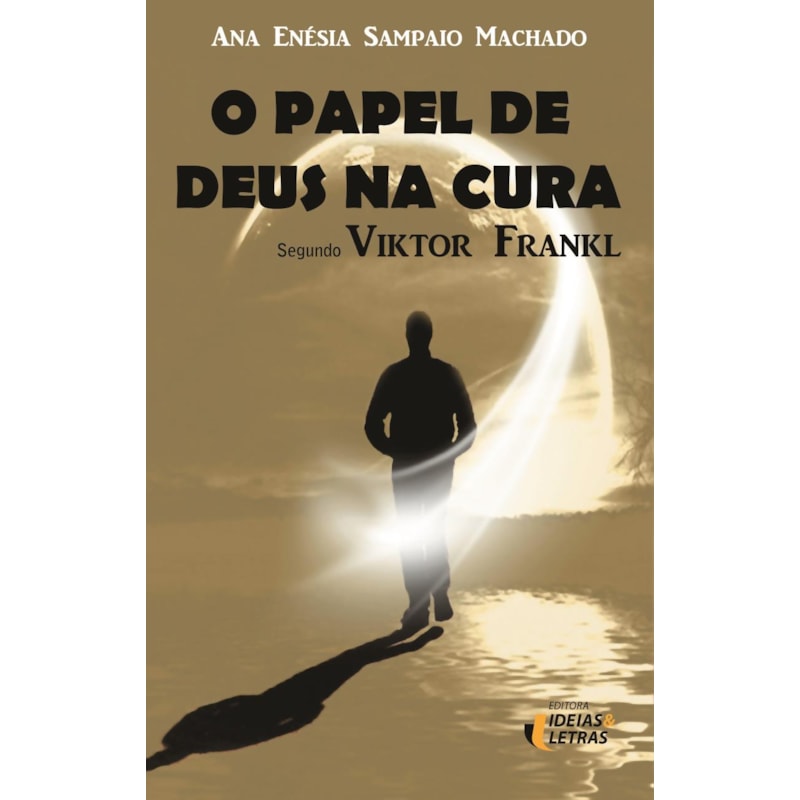 PAPEL DE DEUS NA CURA, O - SEGUNDO VIKTOR FRANKL