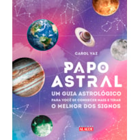 PAPO ASTRAL: UM GUIA ASTROLÓGICO PARA SE CONHECER MAIS E TIRAR O MELHOR DOS SIGNOS