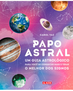 Papo astral: um guia astrológico para se conhecer mais e tirar o melhor dos signos