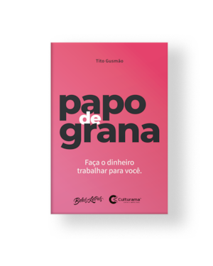 PAPO DE GRANA: FAÇA O DINHEIRO TRABALHAR PARA VOCÊ