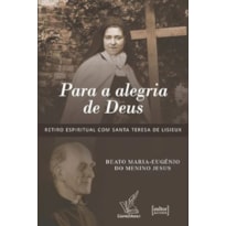 PARA A ALEGRIA DE DEUS: RETIRO ESPIRITUAL COM SANTA TERESA DE LISIEUX