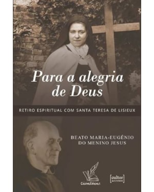 Para a alegria de Deus: retiro espiritual com Santa Teresa de Lisieux