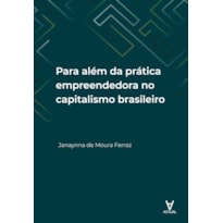 PARA ALÉM DA PRÁTICA EMPREENDEDORA NO CAPITALISMO BRASILEIRO