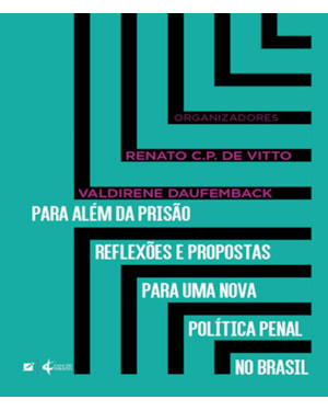Para além da prisão reflexões e propostas para uma nova política penal no Brasil