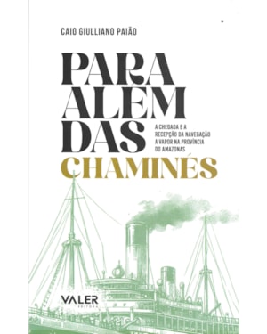 PARA ALÉM DAS CHAMINÉS: A CHEGADA E A RECEPÇÃO DA NAVEGAÇÃO A VAPOR NA PROVÍNCIA DO AMAZONAS