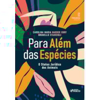 PARA ALÉM DAS ESPÉCIES - O STATUS JURÍDICO DOS ANIMAIS - 3ª ED - 2024