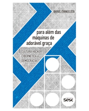 PARA ALÉM DAS MÁQUINAS DA ADORÁVEL GRAÇA: CULTURA HACKER, CIBERNÉTICA E DEMOCRACIA