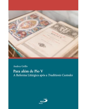 PARA ALÉM DE PIO V - A REFORMA LITÚRGICA APÓS A TRADITIONIS CUSTODES