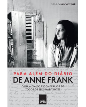 PARA ALÉM DO DIÁRIO DE ANNE FRANK: O DIA A DIA DO ESCONDERIJO E DE TODOS OS SEUS HABITANTES