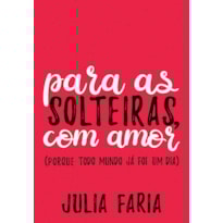 PARA AS SOLTEIRAS, COM AMOR