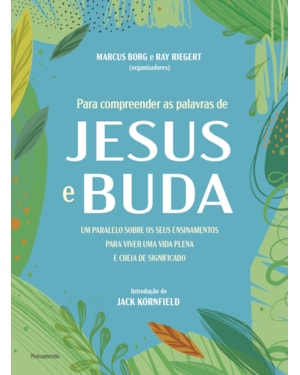 Para compreender as palavras de Jesus e Buda: Um paralelo sobre os seus ensinamentos para viver uma vida plena e cheia de significado