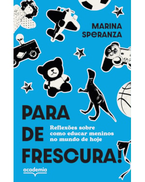 PARA DE FRESCURA!: REFLEXÕES SOBRE COMO EDUCAR MENINOS NO MUNDO DE HOJE