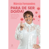 PARA DE SER DOIDA!: ACORDE PARA A VIDA E SIGA OS 3 PASSOS PARA CONQUISTAR O AMOR (E OUTRAS DICAS)