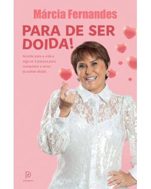Para de ser doida!: acorde para a vida e siga os 3 passos para conquistar o amor (e outras dicas)