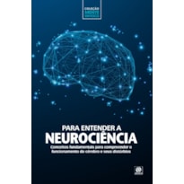 Para entender a Neurociência: Conceitos fundamentais para compreender o funcionamento do cérebro e seus distúrbios