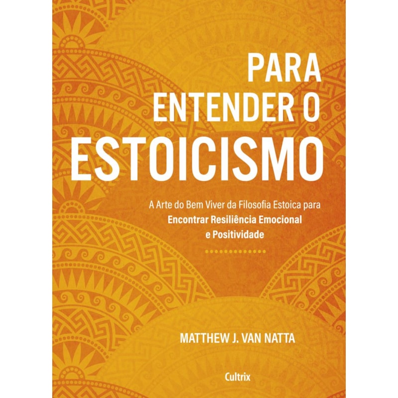 Para entender o estoicismo: a arte do bem viver da filosofia estoica para encontrar resiliência emocional e positividade na vida diária