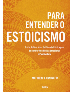 Para entender o estoicismo: a arte do bem viver da filosofia estoica para encontrar resiliência emocional e positividade na vida diária