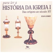 PARA LER A HISTÓRIA DA IGREJA I: DAS ORIGENS AO SÉCULO XV