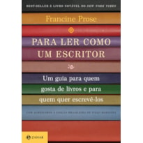 PARA LER COMO UM ESCRITOR: UM GUIA PARA QUEM GOSTA DE LIVROS E PARA QUEM QUER ESCREVÊ-LOS