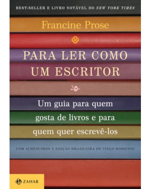 PARA LER COMO UM ESCRITOR: UM GUIA PARA QUEM GOSTA DE LIVROS E PARA QUEM QUER ESCREVÊ-LOS
