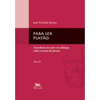 PARA LER PLATÃO - TOMO 2 - TOMO 2: O PROBLEMA DO SABER NOS DIÁLOGOS SOBRE A TEORIA DAS FORMAS