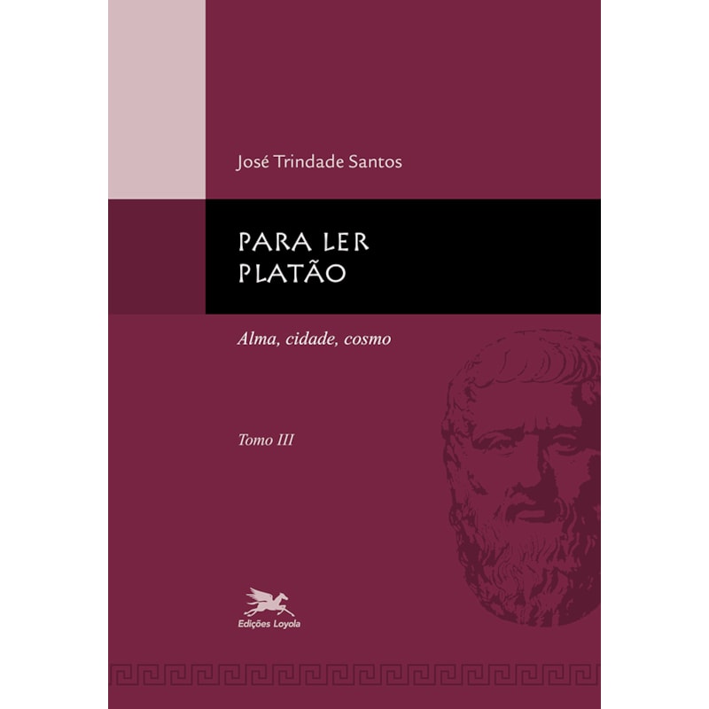 PARA LER PLATÃO - TOMO 3: TOMO 3: ALMA, CIDADE, COSMO