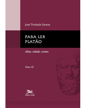 PARA LER PLATÃO - TOMO 3: TOMO 3: ALMA, CIDADE, COSMO