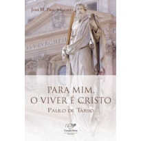 PARA MIM O VIVER E CRISTO - PAULO DE TARSO PARA MIM O VIVER E CRISTO - PAULO DE TARSO