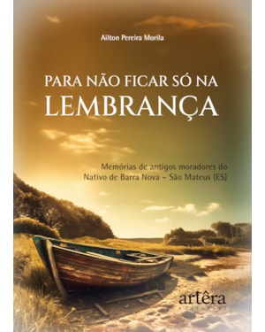 PARA NÃO FICAR SÓ NA LEMBRANÇA: MEMÓRIAS DE ANTIGOS MORADORES DO NATIVO DE BARRA NOVA - SÃO MATEUS (ES)