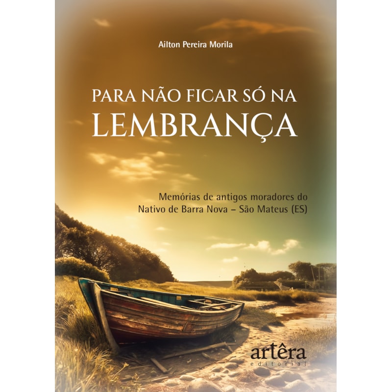 PARA NÃO FICAR SÓ NA LEMBRANÇA: MEMÓRIAS DE ANTIGOS MORADORES DO NATIVO DE BARRA NOVA - SÃO MATEUS (ES)