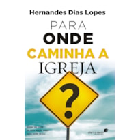 PARA ONDE CAMINHA A IGREJA?: SABER DE ONDE SE VEM, AJUDA SABER PARA ONDE SE VAI