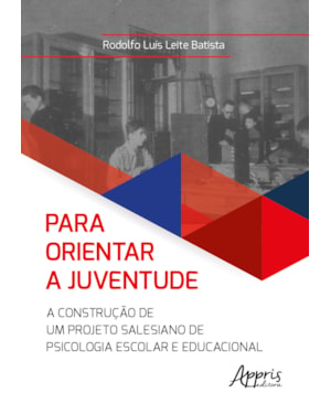 PARA ORIENTAR A JUVENTUDE: A CONSTRUÇÃO DE UM PROJETO SALESIANO DE PSICOLOGIA ESCOLAR E EDUCACIONAL