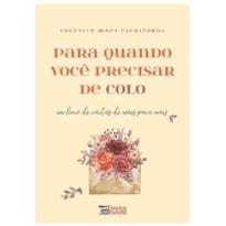 PARA QUANDO VOCÊ PRECISAR DE COLO: UM LIVRO DE CARTAS DE MÃES PARA MÃES