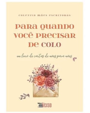 PARA QUANDO VOCÊ PRECISAR DE COLO: UM LIVRO DE CARTAS DE MÃES PARA MÃES