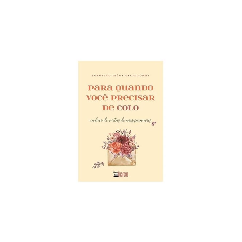 PARA QUANDO VOCÊ PRECISAR DE COLO: UM LIVRO DE CARTAS DE MÃES PARA MÃES