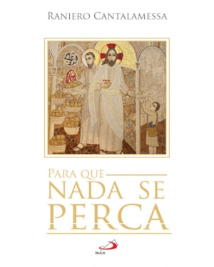 PARA QUE NADA SE PERCA - NOVOS PENSAMENTOS SOBRE O CONCÍLIO VATICANO II