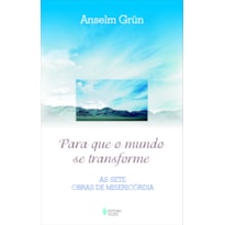 PARA QUE O MUNDO SE TRANSFORME - AS SETE OBRAS DE MISERICÓRDIA