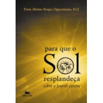 PARA QUE O SOL RESPLANDECA - SOBRE O LOUVOR PERENE