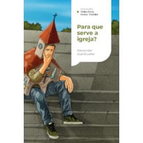 PARA QUE SERVE A IGREJA?: UMA INTRODUÇÃO À DOUTRINA DA IGREJA| COLEÇÃO TEOLOGIA PARA TODOS