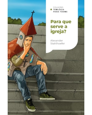 PARA QUE SERVE A IGREJA?: UMA INTRODUÇÃO À DOUTRINA DA IGREJA| COLEÇÃO TEOLOGIA PARA TODOS