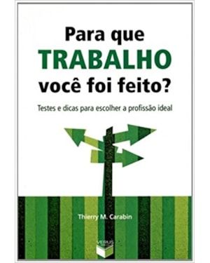 PARA QUE TRABALHO VOCÊ FOI FEITO?: TESTES E DICAS PARA ESCOLHER A PROFISSÃO IDEAL: TESTES E DICAS PARA ESCOLHER A PROFISSÃO IDEAL
