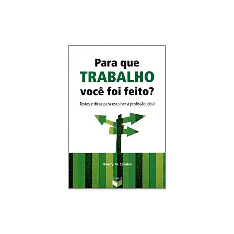 PARA QUE TRABALHO VOCÊ FOI FEITO?: TESTES E DICAS PARA ESCOLHER A PROFISSÃO IDEAL: TESTES E DICAS PARA ESCOLHER A PROFISSÃO IDEAL