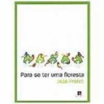 PARA SE TER UMA FLORESTA PARA SE TER UMA FLORESTA