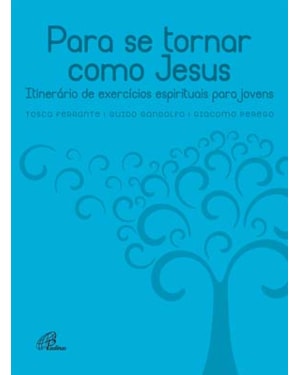 Para se tornar como Jesus: itinerário de exercícios espirituais para jovens