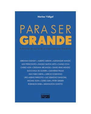 PARA SER GRANDE: AS HISTÓRIAS DE SUCESSO DE 20 EMPREENDEDORES BRASILEIROS