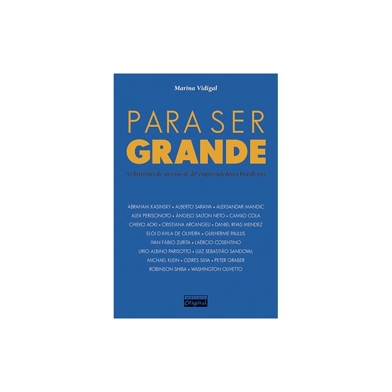 PARA SER GRANDE: AS HISTÓRIAS DE SUCESSO DE 20 EMPREENDEDORES BRASILEIROS